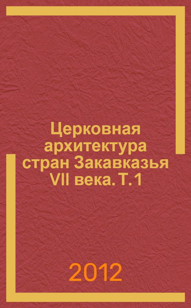Церковная архитектура стран Закавказья VII века. Т. 1