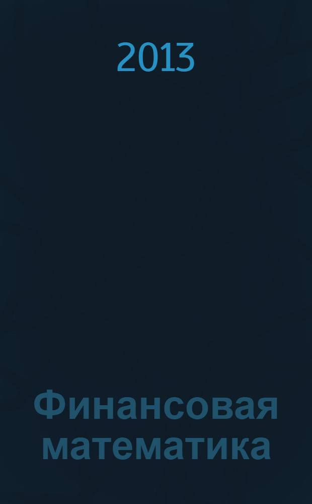 Финансовая математика: экономический анализ и качество : учебное пособие : для студентов, обучающихся по программам среднего и высшего профессионального образования направления "Экономика"