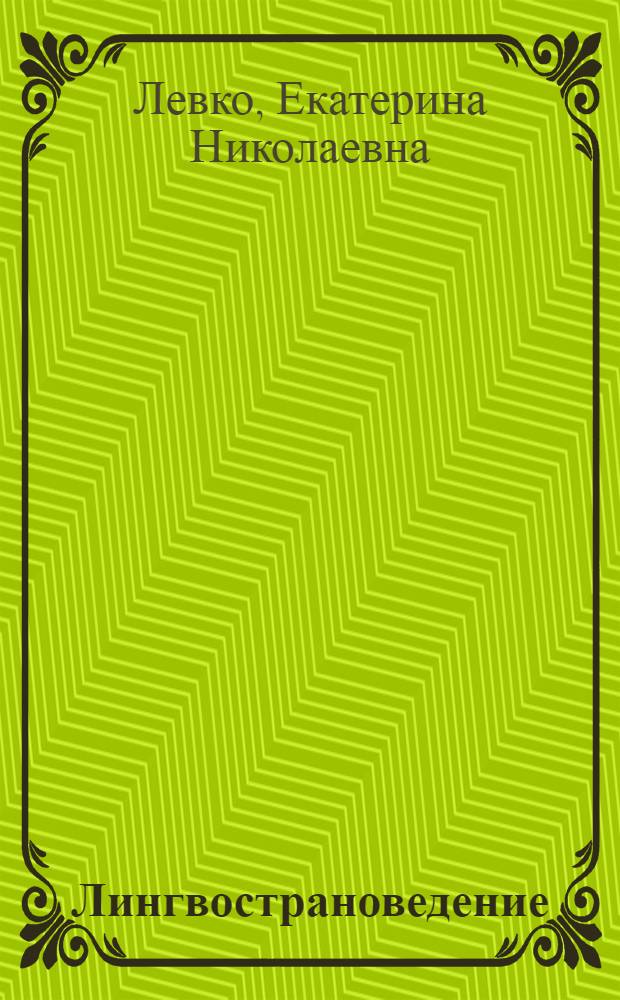 Лингвострановедение : учебно-методический комплекс : направление подготовки - 035700 Лингвистика, профиль подготовки - Перевод и переводоведение; Теория и практика межкультурной коммуникации : учебное электронное издание