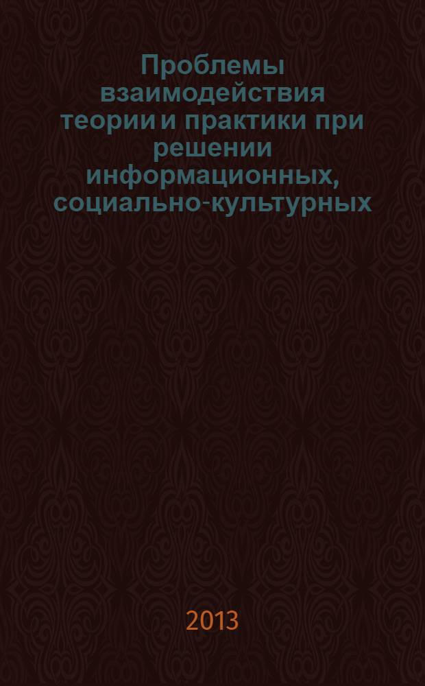 Проблемы взаимодействия теории и практики при решении информационных, социально-культурных, экономических, юридических задач в условиях формирования гражданского общества : сборник научных трудов II-ой научно-практической конференции, с международным участием, Курск, 06 июня 2013