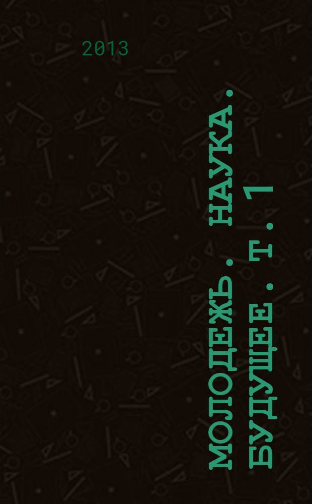 Молодежь. Наука. Будущее. Т. 1