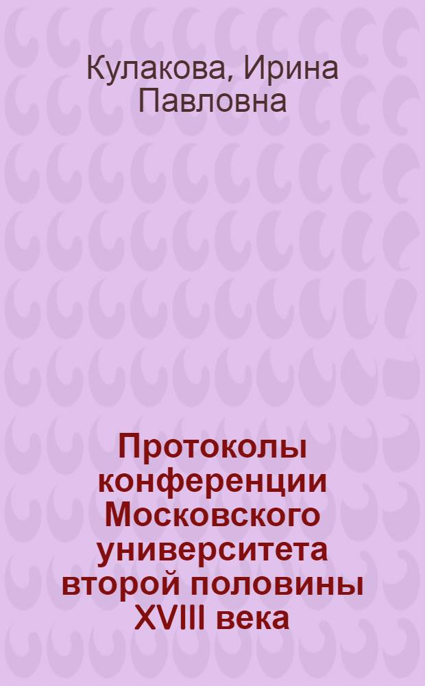 Протоколы конференции Московского университета второй половины XVIII века: история создания и использования