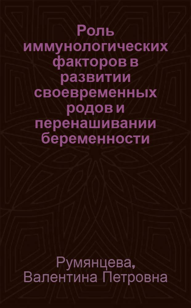 Роль иммунологических факторов в развитии своевременных родов и перенашивании беременности : автореф. дис. на соиск. учен. степ. к. м. н. : специальность 14.01.01 <Акушерство и гинекология>