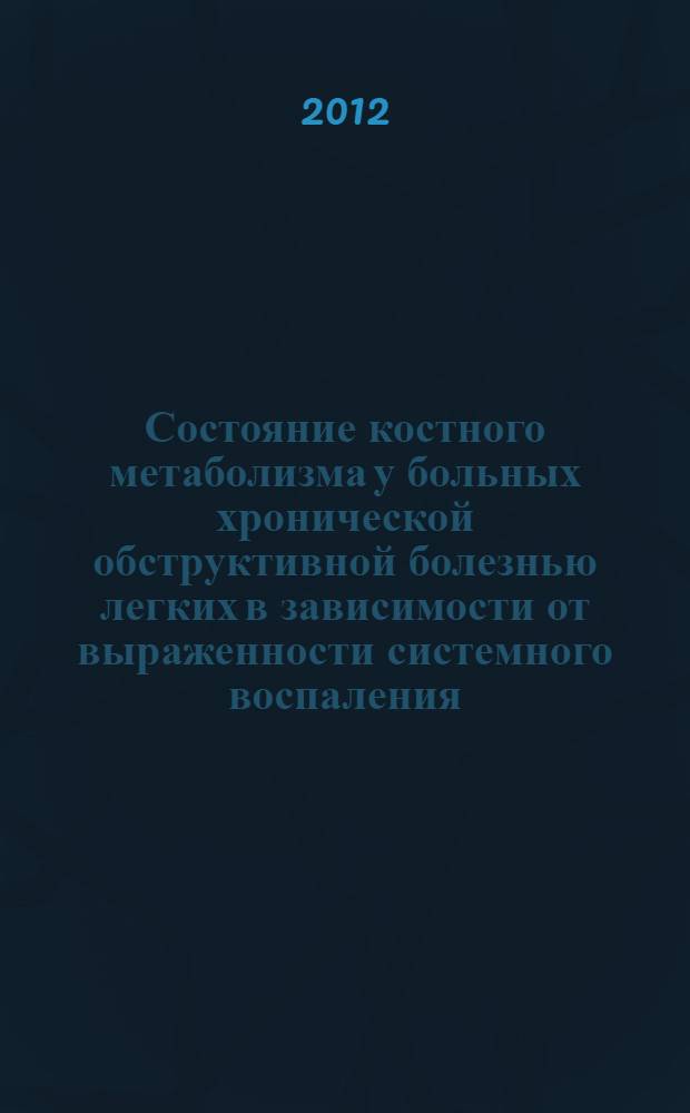 Состояние костного метаболизма у больных хронической обструктивной болезнью легких в зависимости от выраженности системного воспаления, дыхательной недостаточности и легочной гипертензии : автореф. дис. на соиск. учен. степ. к. м. н. : специальность 14.01.04 <Внутренние болезни>