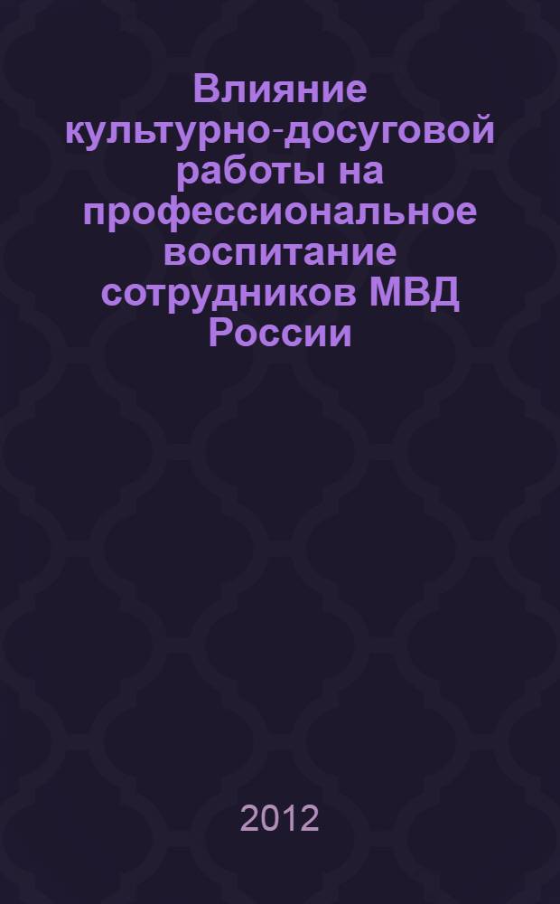 Влияние культурно-досуговой работы на профессиональное воспитание сотрудников МВД России : автореф. дис. на соиск. учен. степ. к. п. н. : специальность 13.00.08 <Теория и методика профессионального образования>