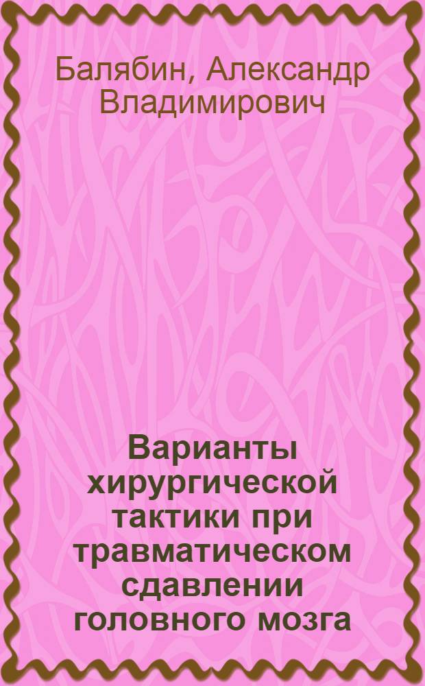 Варианты хирургической тактики при травматическом сдавлении головного мозга : автореф. дис. на соиск. учен. степ. к. м. н. : специальность 14.01.18 <Нейрохирургия>