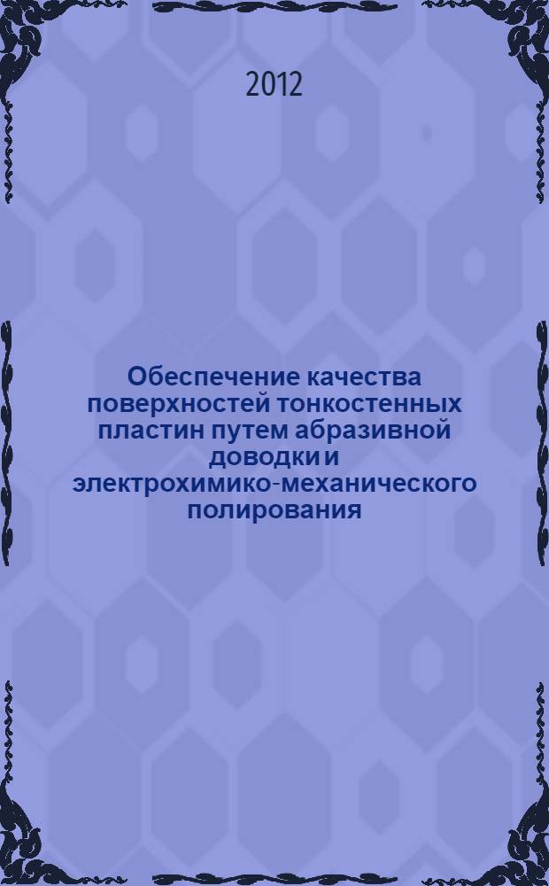 Обеспечение качества поверхностей тонкостенных пластин путем абразивной доводки и электрохимико-механического полирования : автореф. дис. на соиск. учен. степ. к. т. н. : специальность 05.02.08 <Технология машиностроения> : специальность 05.02.07 <Технология и оборудование механической и физико-технической обработки>
