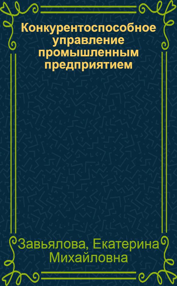 Конкурентоспособное управление промышленным предприятием : автореф. дис. на соиск. учен. степ. к. э. н. : специальность 08.00.05 <Экономика и управление народным хозяйством по отраслям и сферам деятельности>