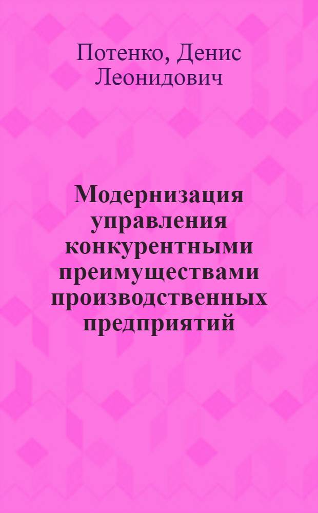 Модернизация управления конкурентными преимуществами производственных предприятий : (на примере пищевой промышленности) : автореф. дис. на соиск. учен. степ. к. э. н. : специальность 08.00.05 <Экономика и управление народным хозяйством по отраслям и сферам деятельности>