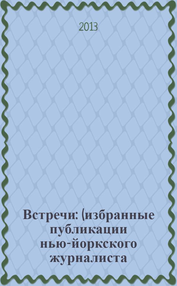 Встречи : (избранные публикации нью-йоркского журналиста)