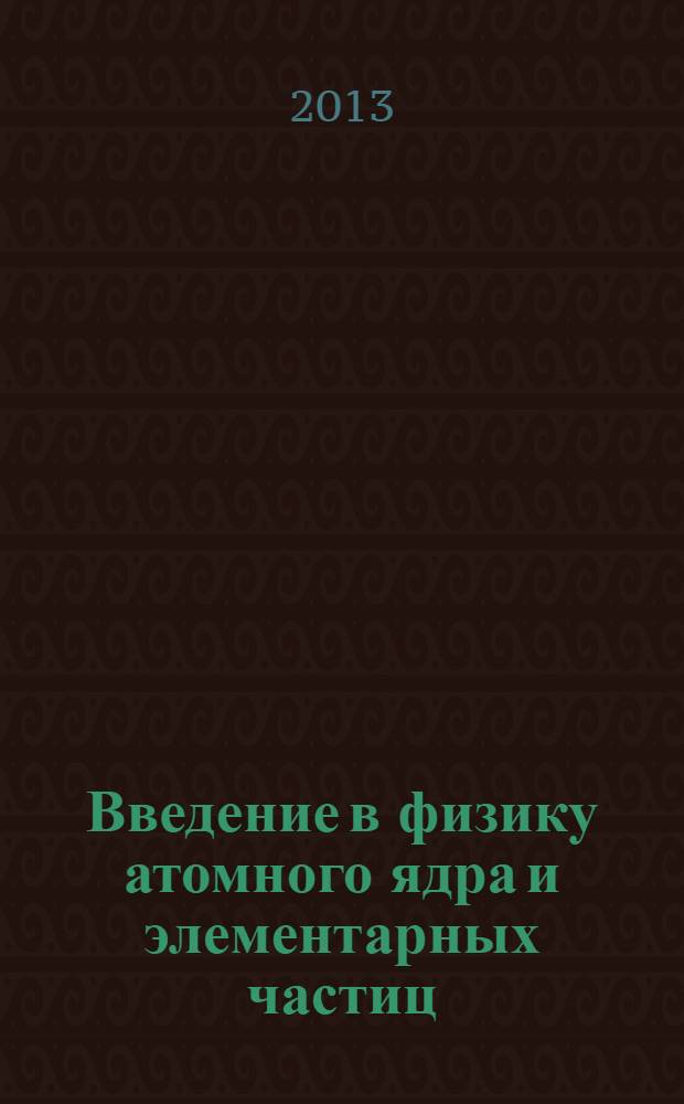 Введение в физику атомного ядра и элементарных частиц : (пособие для иностранных учащихся)