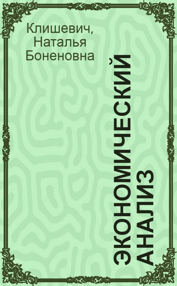 Экономический анализ : учебное пособие : для студентов, обучающихся по направлению "Экономика" (степень - бакалавр) и специальности/профилю "Бухгалтерский учет, анализ и аудит"