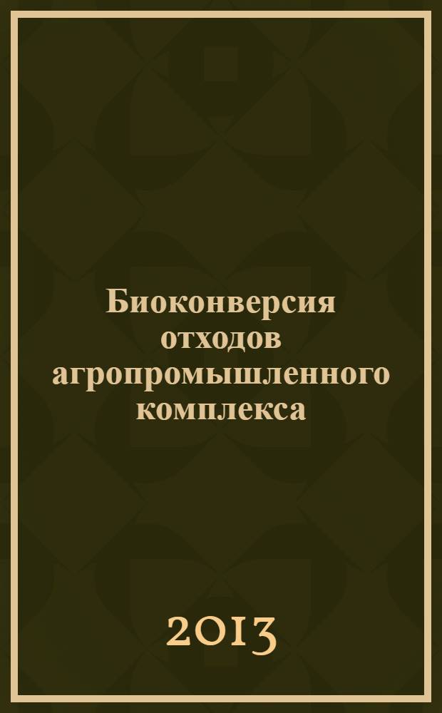Биоконверсия отходов агропромышленного комплекса : учебное пособие : для студентов, обучающихся по направлению 110900 "Технология производства и переработка сельскохозяйственной продукции" (квалификация (степень) - "бакалавр" : соответствует Федеральному государственному образовательному стандарту 3-го поколения