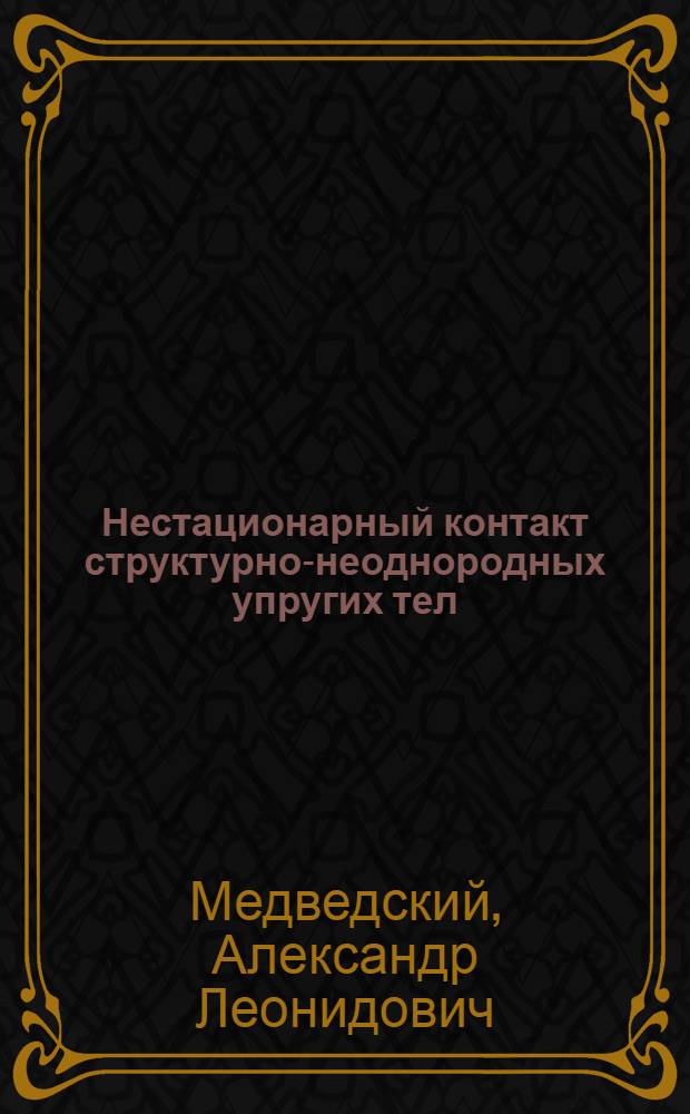 Нестационарный контакт структурно-неоднородных упругих тел : автореф. дис. на соиск. учен. степ. д. ф.-м. н. : специальность 01.02.04 <Механика деформируемого твердого тела>