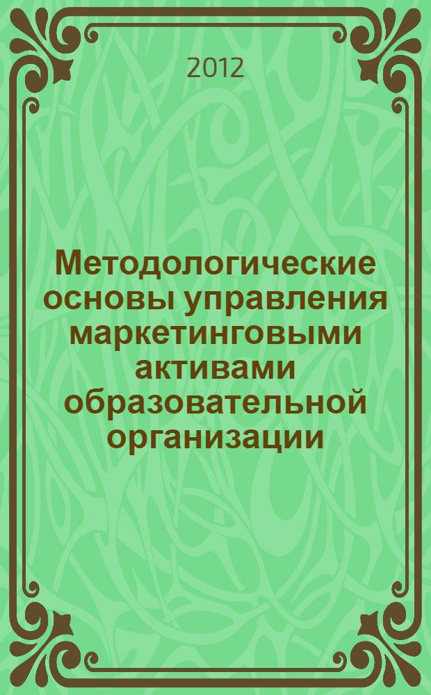 Методологические основы управления маркетинговыми активами образовательной организации : автореф. дис. на соиск. учен. степ. д. э. н. : специальность 08.00.05 <Экономика и управление народным хозяйством по отраслям и сферам деятельности>