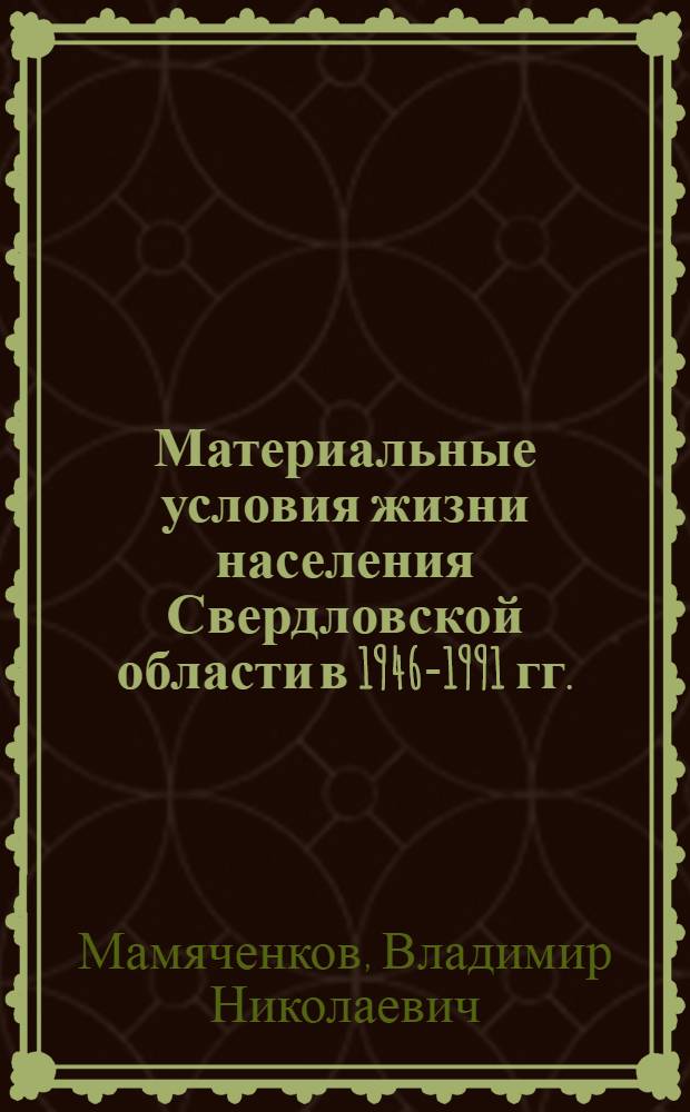 Материальные условия жизни населения Свердловской области в 1946-1991 гг. : автореф. дис. на соиск. учен. степ. д. ист. н. : специальность 07.00.02 <Отечественная история>