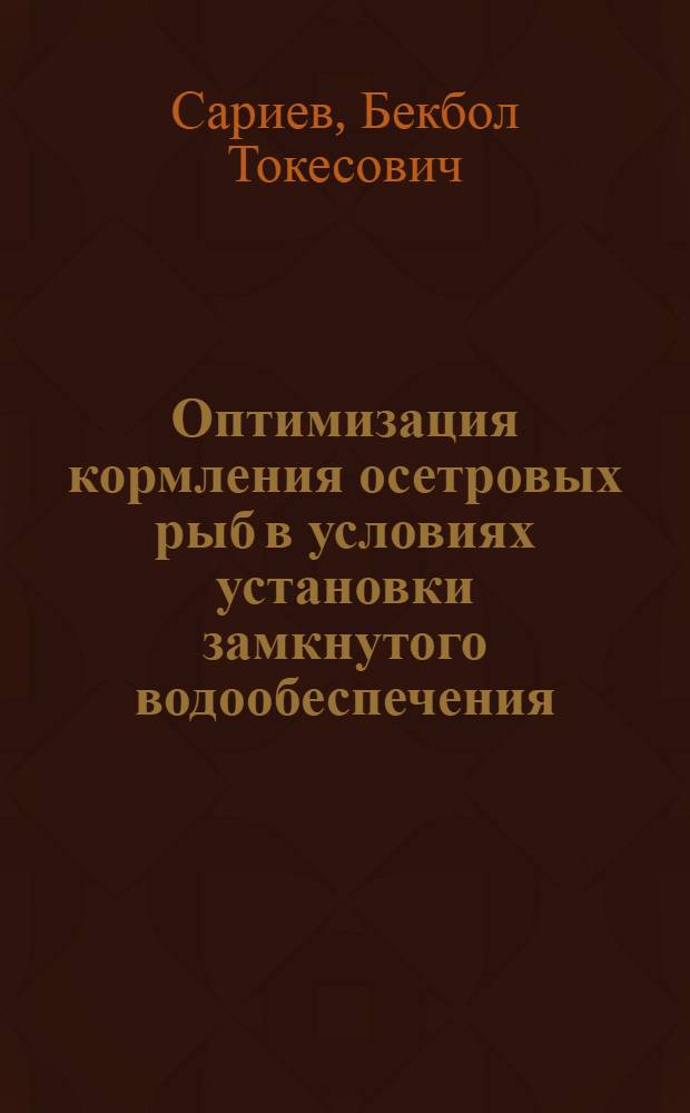 Оптимизация кормления осетровых рыб в условиях установки замкнутого водообеспечения : автореф. дис. на соиск. учен. степ. к. б. н. : специальность 06.04.01 <Рыбное хозяйство и аквакультура>