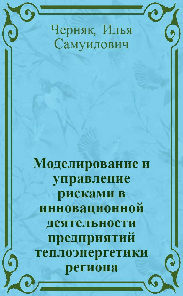 Моделирование и управление рисками в инновационной деятельности предприятий теплоэнергетики региона : автореф. дис. на соиск. учен. степ. к. э. н. : специальность 08.00.05 <Экономика и управление народным хозяйством по отраслям и сферам деятельности>