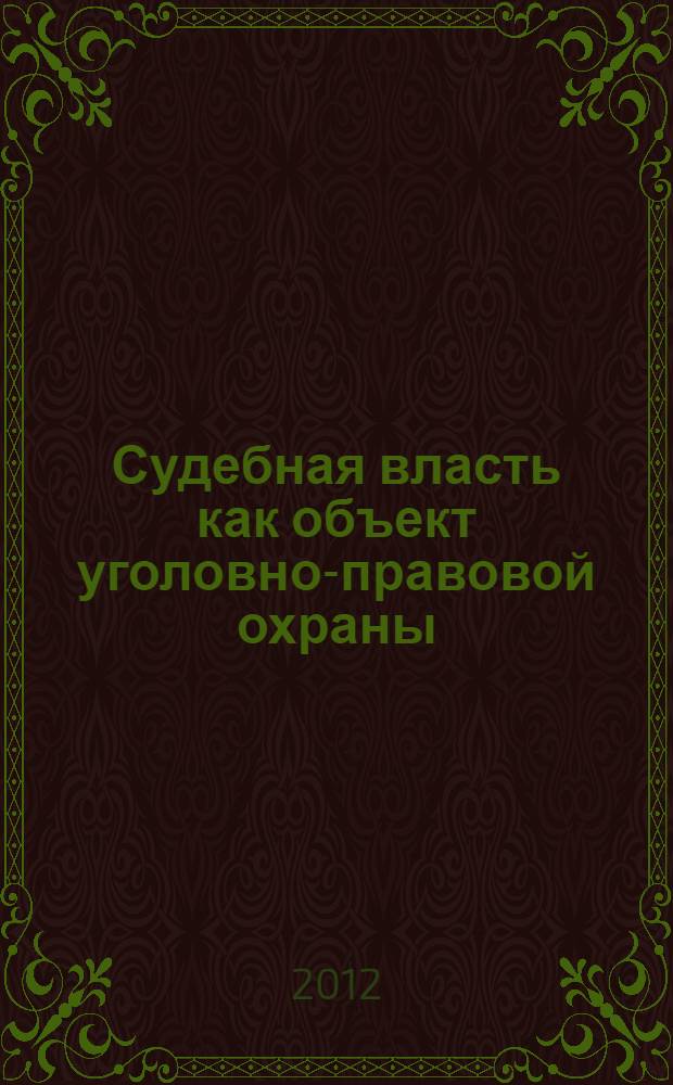 Судебная власть как объект уголовно-правовой охраны : автореф. дис. на соиск. учен. степ. д. ю. н. : специальность 12.00.08 <Уголовное право и криминология; уголовно-исполнительное право>