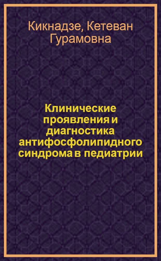 Клинические проявления и диагностика антифосфолипидного синдрома в педиатрии : автореф. дис. на соиск. учен. степ. к. м. н. : специальность 14.01.08 <Педиатрия> : специальность 14.03.09 <Клиническая иммунология, аллергология>
