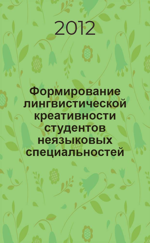 Формирование лингвистической креативности студентов неязыковых специальностей : автореф. дис. на соиск. учен. степ. к. п. н. : специальность 13.00.01 <Общая педагогика, история педагогики и образования>