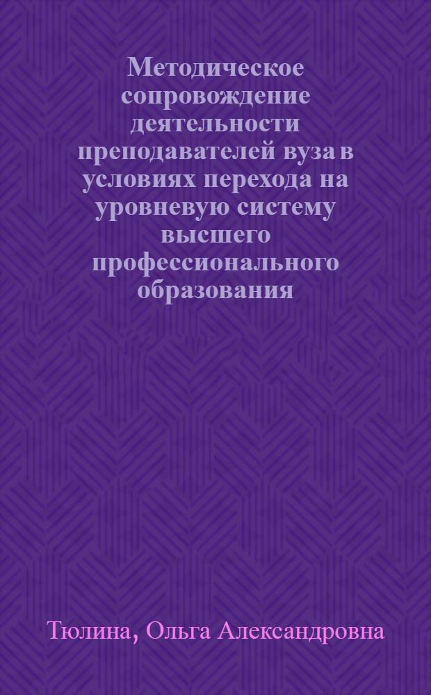 Методическое сопровождение деятельности преподавателей вуза в условиях перехода на уровневую систему высшего профессионального образования : автореф. дис. на соиск. учен. степ. к. п. н. : специальность 13.00.08 <Теория и методика профессионального образования>