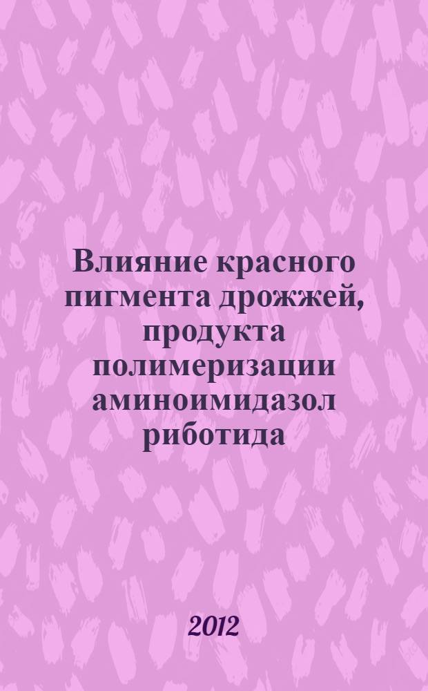 Влияние красного пигмента дрожжей, продукта полимеризации аминоимидазол риботида, на амилоиды in vivo и in vitro : автореф. дис. на соиск. учен. степ. к. б. н. : специальность 03.03.04 <Клеточная биология, цитология, гистология>