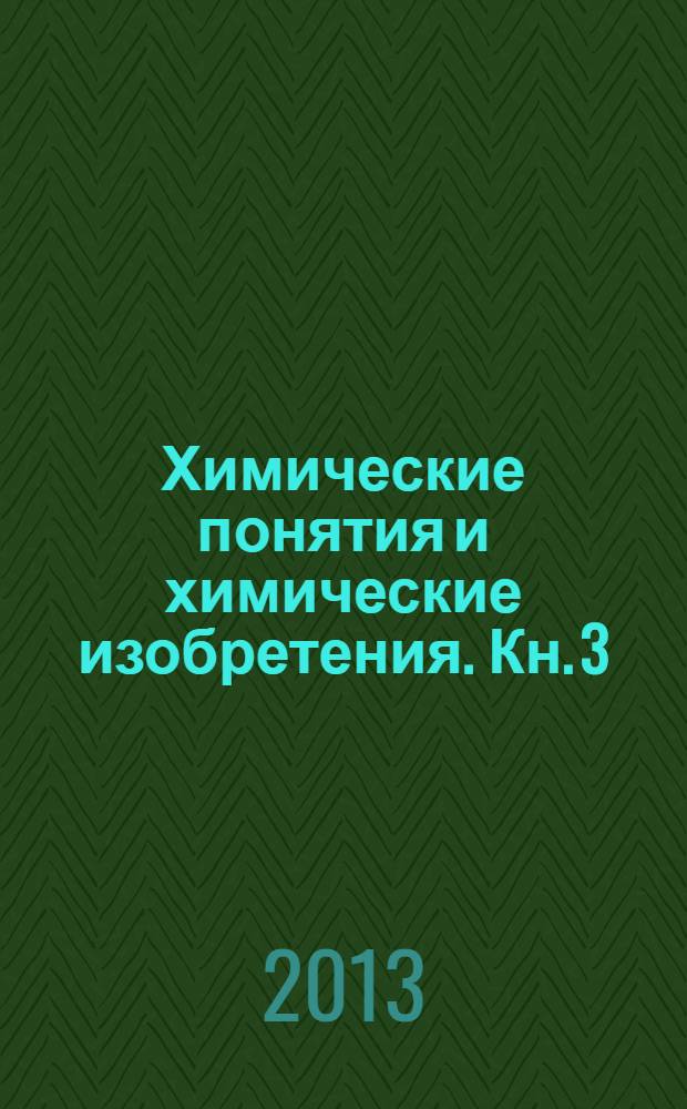 Химические понятия и химические изобретения. Кн. 3 : Новые принципы выявления патентоспособных химических объектов