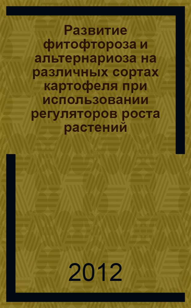 Развитие фитофтороза и альтернариоза на различных сортах картофеля при использовании регуляторов роста растений : автореф. дис. на соиск. учен. степ. к. б. н. : специальность 06.01.07 <Защита растений>