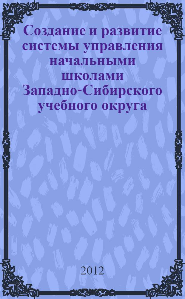 Создание и развитие системы управления начальными школами Западно-Сибирского учебного округа (1885-1918 гг.) : автореф. дис. на соиск. учен. степ. к. ист. н. : специальность 07.00.02 <Отечественная история>