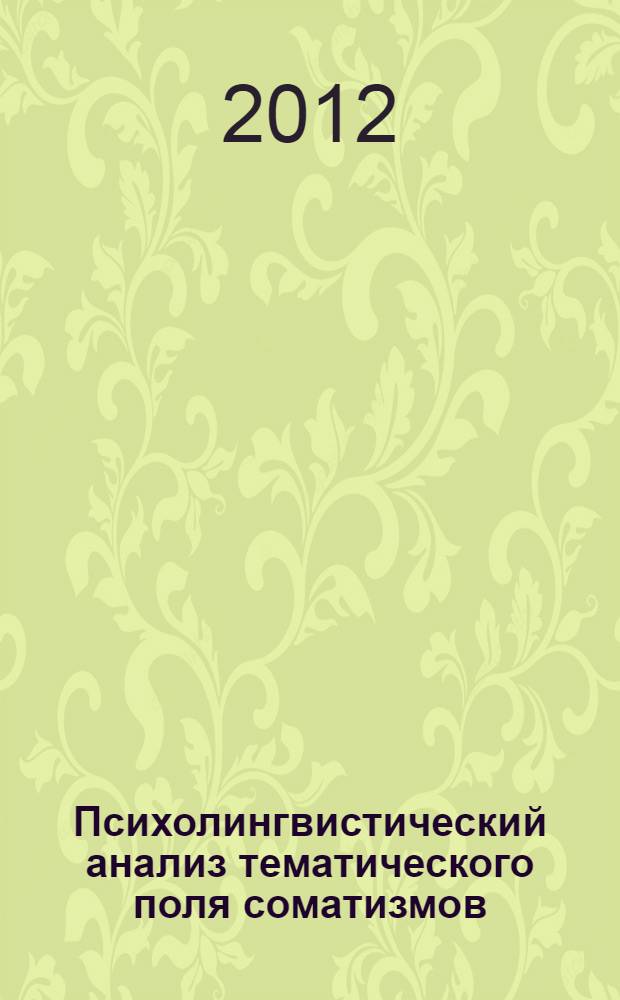 Психолингвистический анализ тематического поля соматизмов : автореф. дис. на соиск. учен. степ. к. филол. н. : специальность 10.02.19 <Теория языка>