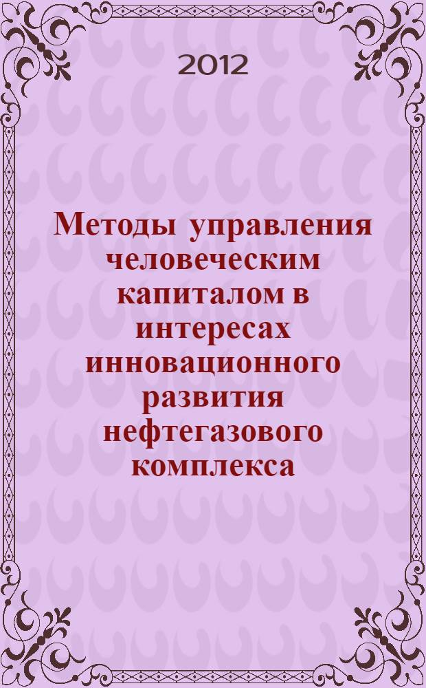 Методы управления человеческим капиталом в интересах инновационного развития нефтегазового комплекса : автореф. дис. на соиск. учен. степ. к. э. н. : специальность 08.00.05 <Экономика и управление народным хозяйством по отраслям и сферам деятельности>