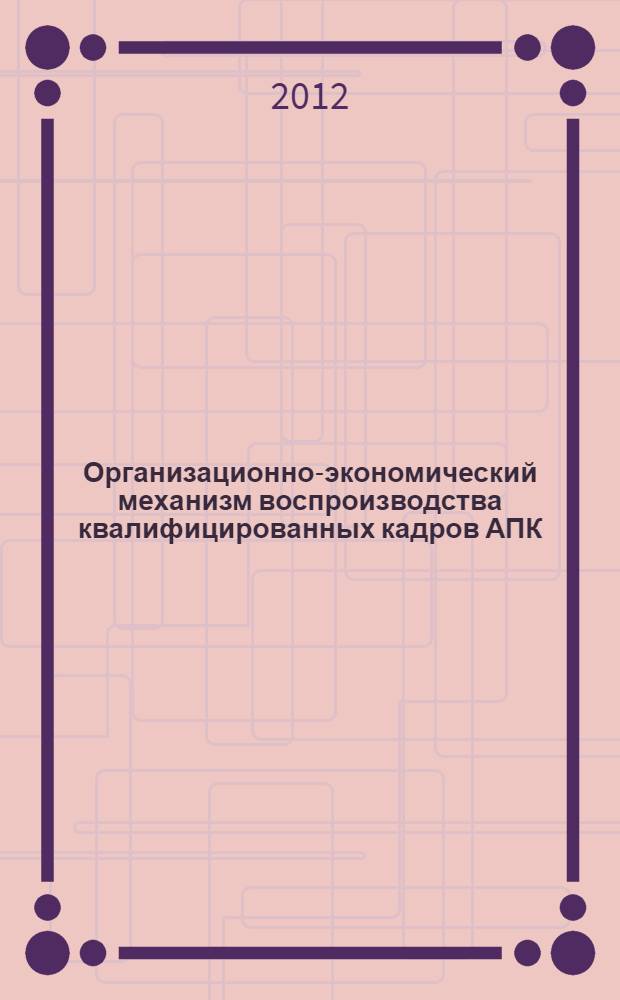 Организационно-экономический механизм воспроизводства квалифицированных кадров АПК : автореф. дис. на соиск. учен. степ. к. э. н. : специальность 08.00.05 <Экономика и управление народным хозяйством по отраслям и сферам деятельности>