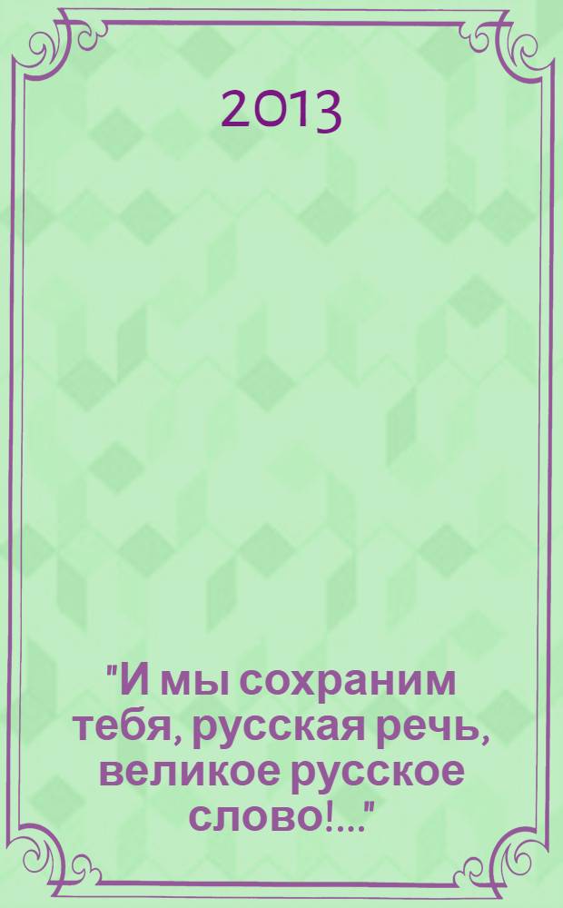"И мы сохраним тебя, русская речь, великое русское слово!.." : классики и современники о русском языке : антология