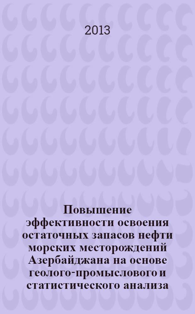 Повышение эффективности освоения остаточных запасов нефти морских месторождений Азербайджана на основе геолого-промыслового и статистического анализа : автореферат диссертации на соискание ученой степени доктора философии по наукам о Земле д.геол.н. : специальность 2521.01