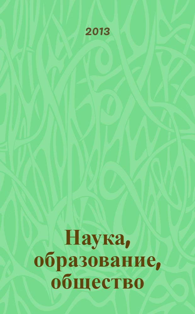 Наука, образование, общество: современные вызовы и перспективы : сборник научных трудов по материалам Международной научно-практической конференции, [Москва], 28 июня 2013 г. [в 4 ч.]. Ч. 1