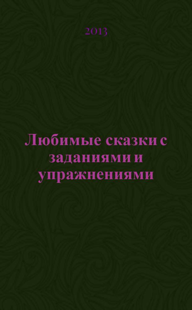 Любимые сказки с заданиями и упражнениями : книжка с наклейками : 82 наклейки : от 3 до 7 лет : для дошкольного возраста