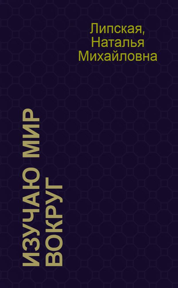 Изучаю мир вокруг : для детей 6-7 лет : в 2 ч.