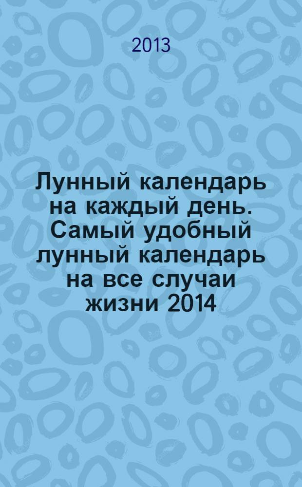Лунный календарь на каждый день. Самый удобный лунный календарь на все случаи жизни 2014