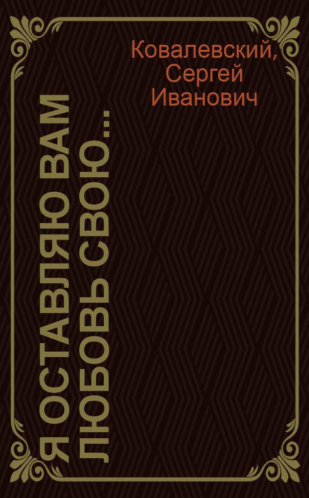 Я оставляю вам любовь свою... : стихи