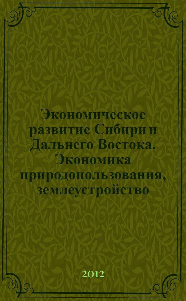 Экономическое развитие Сибири и Дальнего Востока. Экономика природопользования, землеустройство, лесоустройство, управление недвижимостью : Международная научная конференция сборник материалов [в 4 т.]. Т. 4