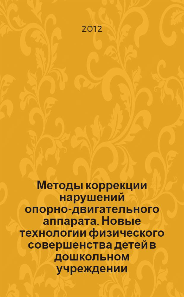 Методы коррекции нарушений опорно-двигательного аппарата. Новые технологии физического совершенства детей в дошкольном учреждении : учебно-методическое пособие : в 2 ч.