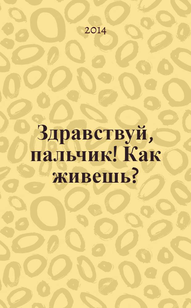 Здравствуй, пальчик! Как живешь? : картотека тематических пальчиковых игр : пособие