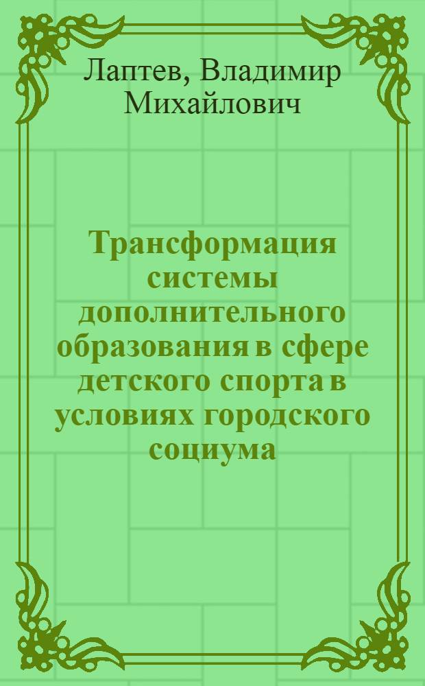 Трансформация системы дополнительного образования в сфере детского спорта в условиях городского социума : автореферат диссертации на соискание ученой степени к. социол. н. : специальность 22.00.04 <Социальная структура, социальные институты и процессы>