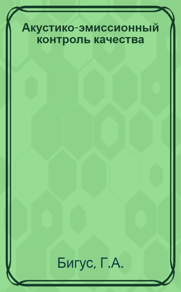 Акустико-эмиссионный контроль качества : учебное пособие для студентов высших учебных заведений направления подготовки 105700 "Машиностроение" и специальности 151701 "Проектирование технологических машин и комплексов"