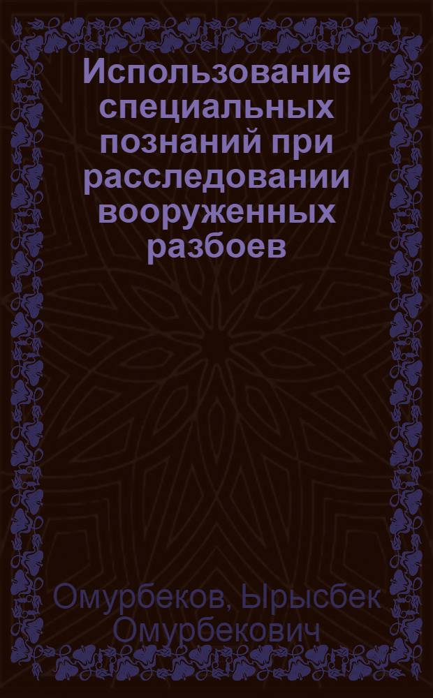 Использование специальных познаний при расследовании вооруженных разбоев : автореферат диссертации на соискание ученой степени к.ю.н. : специальность 12.00.09