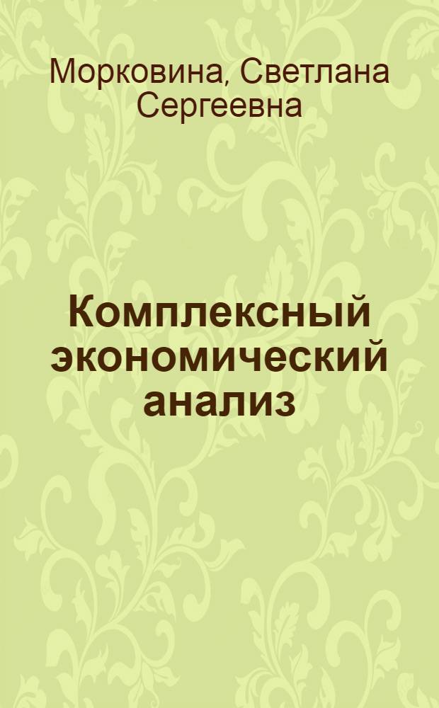 Комплексный экономический анализ : методические рекомендации для практических занятий и самостоятельной работы студентов : направление подготовки 080100.68 Экономика : магистерская программа: "Учет, анализ и аудит финансово-хозяйственной деятельности"