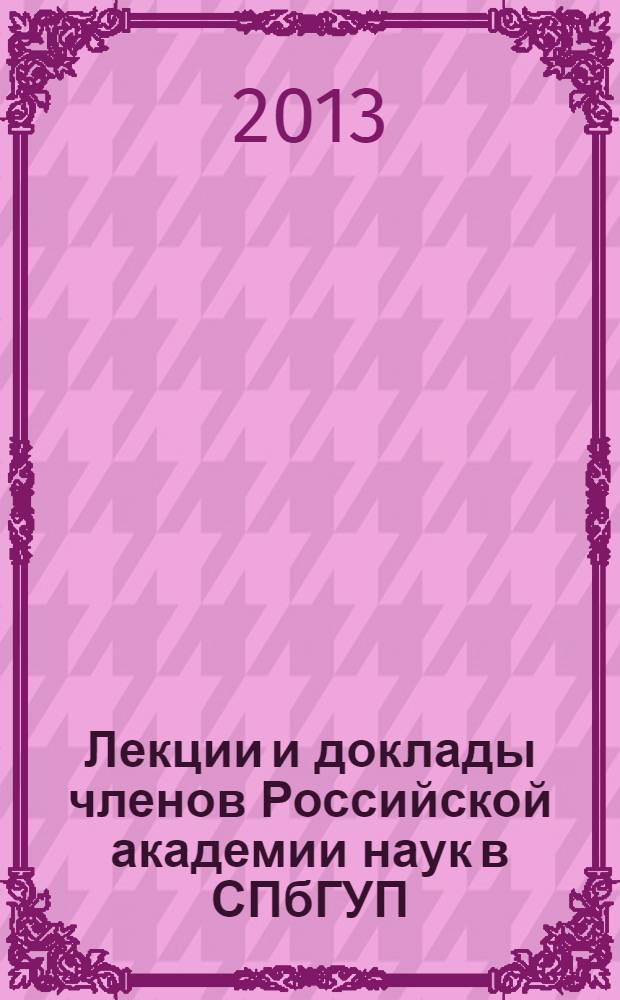 Лекции и доклады членов Российской академии наук в СПбГУП (1993-2013) : в 3 т