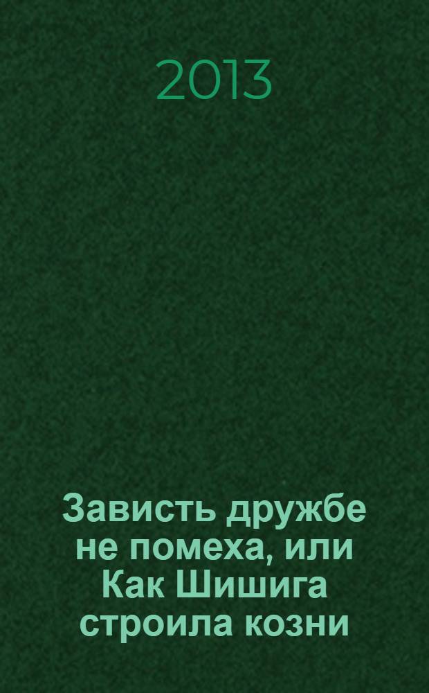 Зависть дружбе не помеха, или Как Шишига строила козни : сказка : в стихах