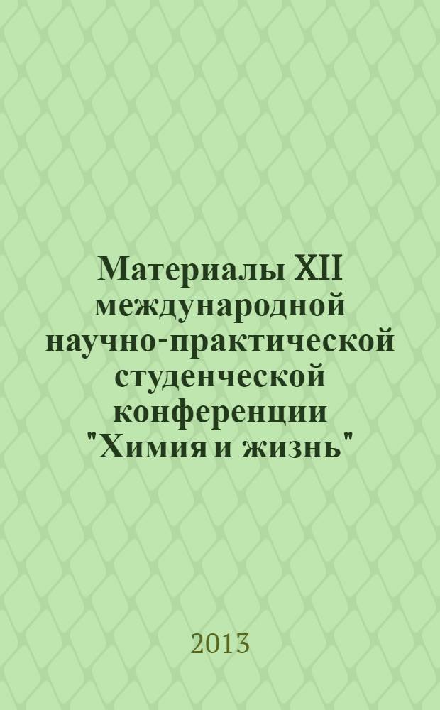 Материалы XII международной научно-практической студенческой конференции "Химия и жизнь"